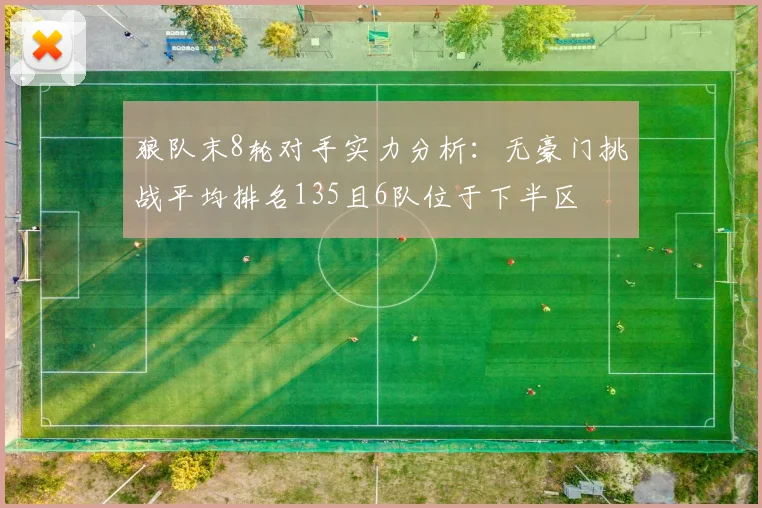 狼队末8轮对手实力分析：无豪门挑战平均排名135且6队位于下半区