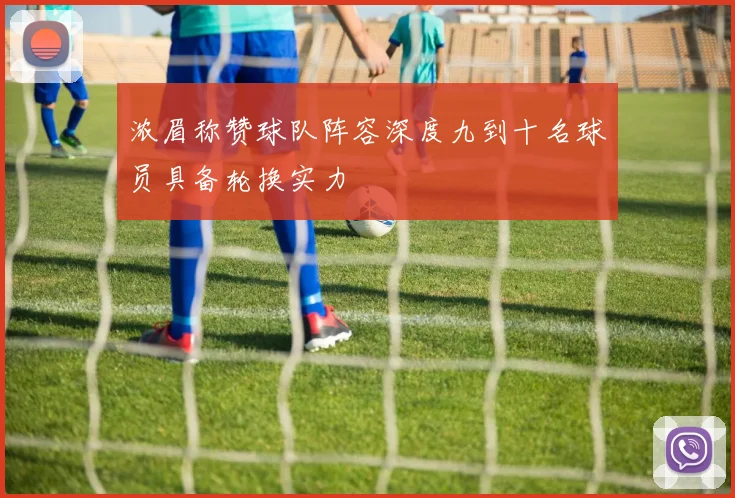 浓眉称赞球队阵容深度九到十名球员具备轮换实力