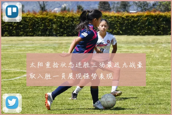 太阳重拾状态连胜三场最近九战豪取八胜一负展现强势表现