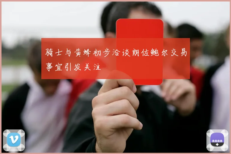 骑士与黄蜂初步洽谈朗佐鲍尔交易事宜引发关注